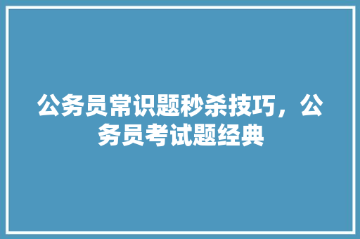 公务员常识题秒杀技巧，公务员考试题经典 大学排名