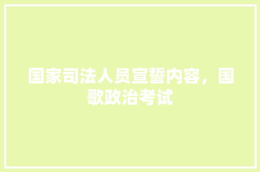 国家司法人员宣誓内容，国歌政治考试
