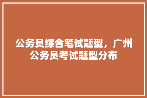 公务员综合笔试题型，广州公务员考试题型分布