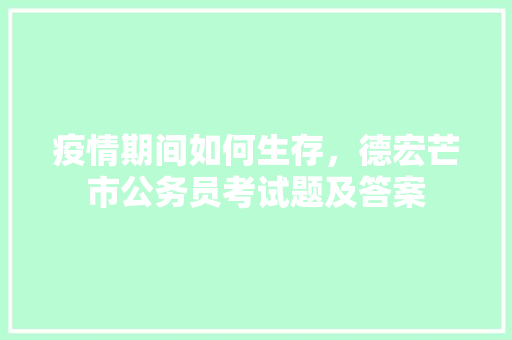 疫情期间如何生存，德宏芒市公务员考试题及答案
