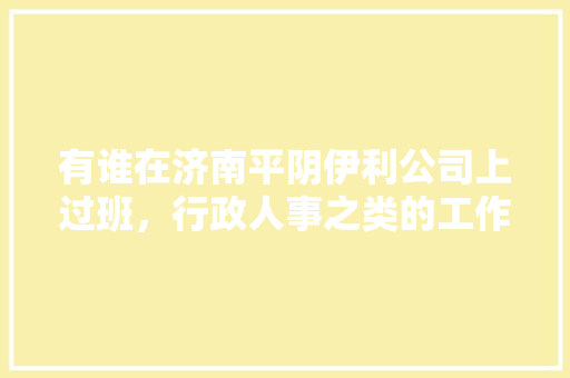 有谁在济南平阴伊利公司上过班，行政人事之类的工作，怎么样，平阴公务员考试题目及答案 公考知识