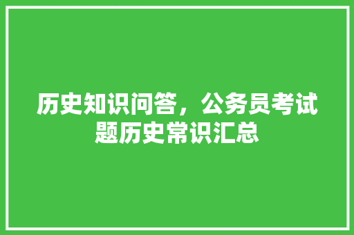 历史知识问答，公务员考试题历史常识汇总