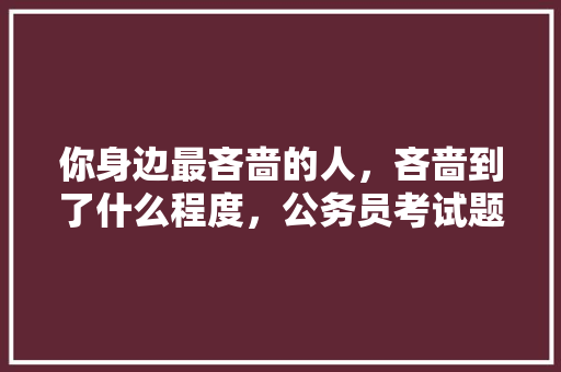 你身边最吝啬的人，吝啬到了什么程度，公务员考试题题 公考知识