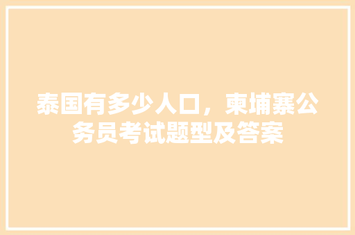 泰国有多少人口，柬埔寨公务员考试题型及答案 教育科普