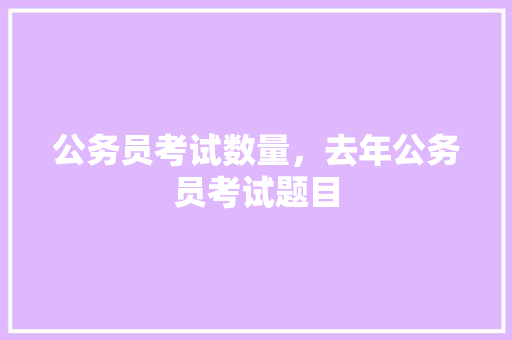 公务员考试数量，去年公务员考试题目 建筑考试