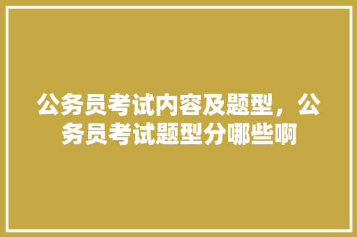 公务员考试内容及题型，公务员考试题型分哪些啊 建筑考试