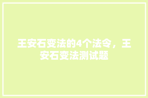 王安石变法的4个法令，王安石变法测试题 大学排名
