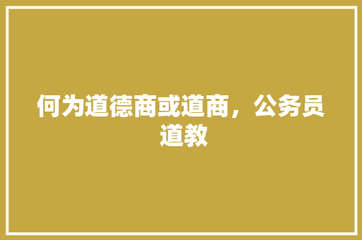 何为道德商或道商，公务员 道教 公考知识