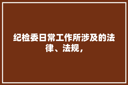 纪检委日常工作所涉及的法律、法规， 公考知识