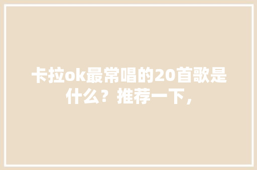 卡拉ok最常唱的20首歌是什么？推荐一下， 建筑考试