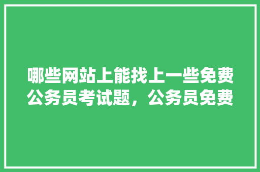 哪些网站上能找上一些免费公务员考试题，公务员免费题库app