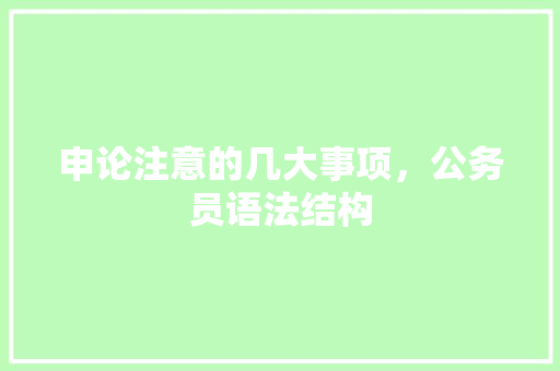 申论注意的几大事项，公务员语法结构 大学排名