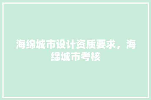 海绵城市设计资质要求，海绵城市考核 公考知识