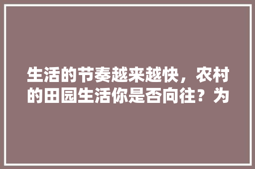 生活的节奏越来越快，农村的田园生活你是否向往？为什么，公务员考试疯狗题目 建筑考试