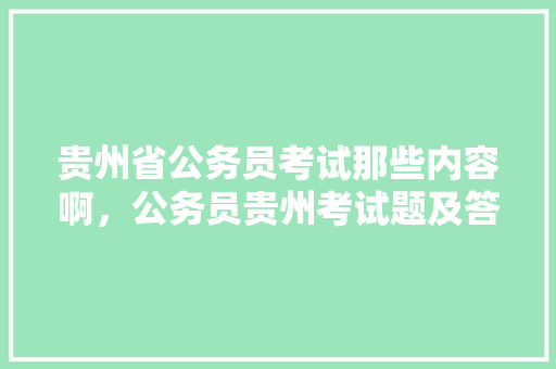 贵州省公务员考试那些内容啊，公务员贵州考试题及答案 建筑考试