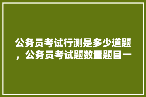 公务员考试行测是多少道题，公务员考试题数量题目一样吗 专业填报