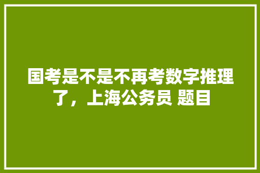 国考是不是不再考数字推理了，上海公务员 题目 大学排名