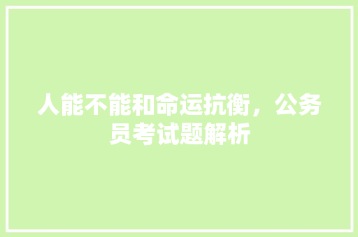 人能不能和命运抗衡，公务员考试题解析