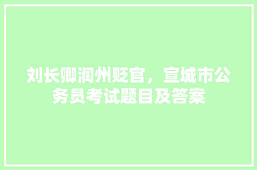 刘长卿润州贬官，宣城市公务员考试题目及答案 公考知识