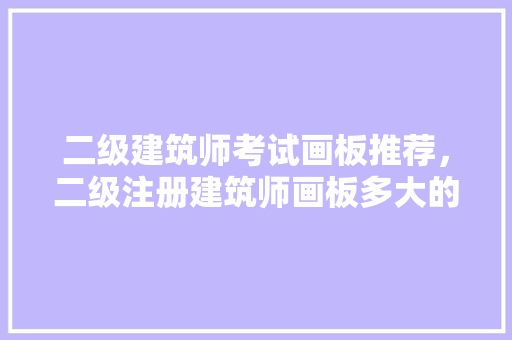 二级建筑师考试画板推荐，二级注册建筑师画板多大的。