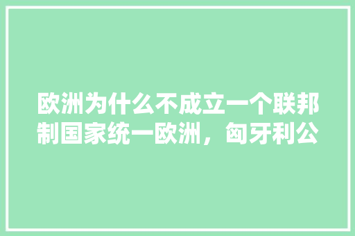 欧洲为什么不成立一个联邦制国家统一欧洲，匈牙利公务员考试题及答案