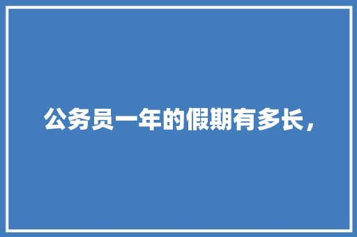 公务员一年的假期有多长， 大学排名