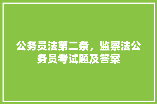 公务员法第二条，监察法公务员考试题及答案 专业填报