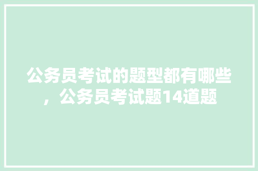 公务员考试的题型都有哪些，公务员考试题14道题 专业填报