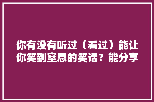 你有没有听过（看过）能让你笑到窒息的笑话？能分享一下吗，公务员考试题88 888 8888 88888