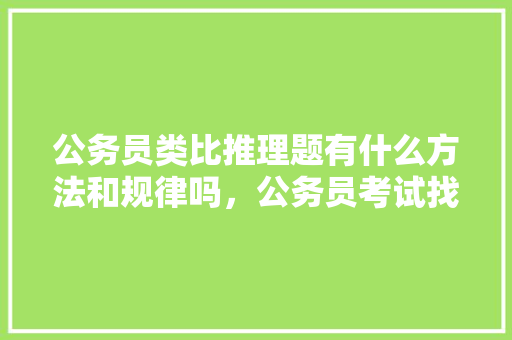 公务员类比推理题有什么方法和规律吗，公务员考试找规律的题123469