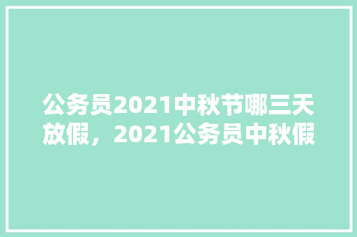 公务员2021中秋节哪三天放假，2021公务员中秋假期