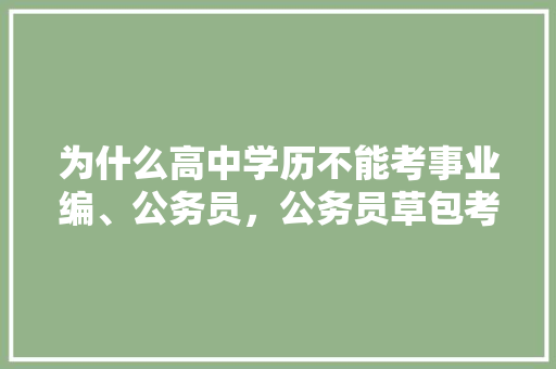 为什么高中学历不能考事业编、公务员，公务员草包考试题库及答案 大学排名