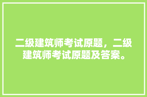 二级建筑师考试原题，二级建筑师考试原题及答案。 建筑考试