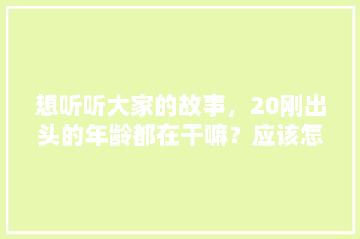 想听听大家的故事，20刚出头的年龄都在干嘛？应该怎么选择，卖公务员考试答案是什么罪名 大学排名