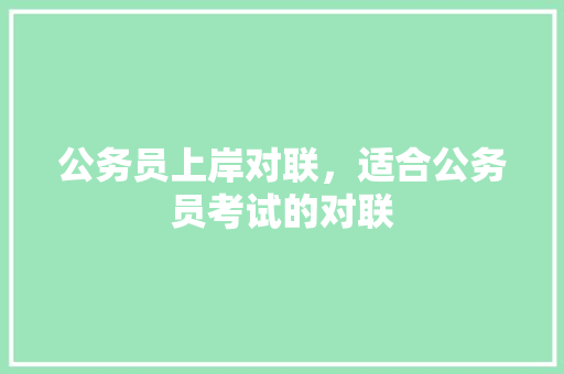 公务员上岸对联，适合公务员考试的对联