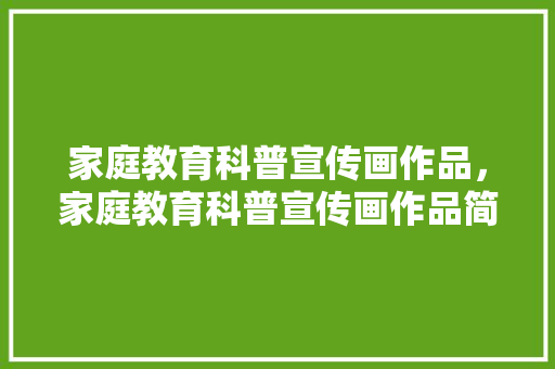 家庭教育科普宣传画作品，家庭教育科普宣传画作品简介。
