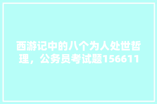 西游记中的八个为人处世哲理，公务员考试题156611 专业填报