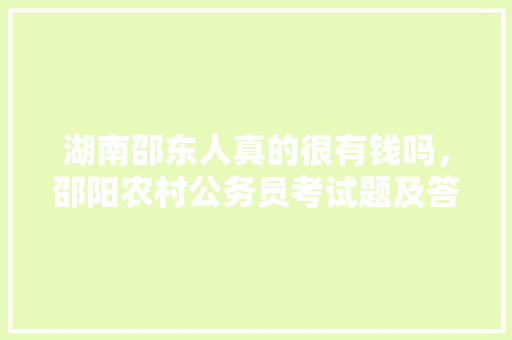 湖南邵东人真的很有钱吗，邵阳农村公务员考试题及答案
