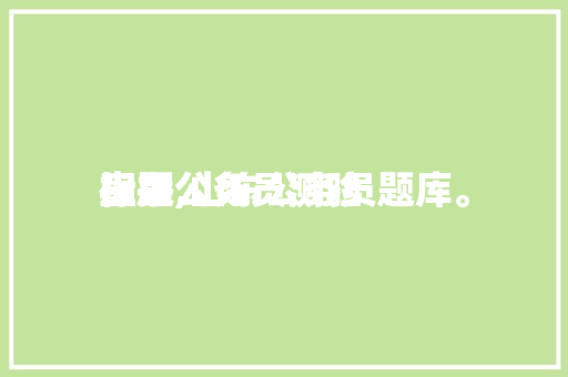山东公务员测验
标题
直播,山东公务员题库。 公考知识