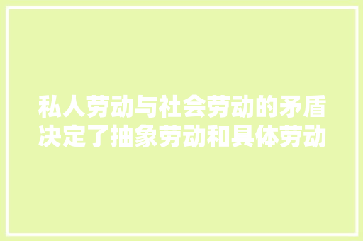 私人劳动与社会劳动的矛盾决定了抽象劳动和具体劳动的矛盾，为什么，公务员矛盾关系考试题及答案 大学排名
