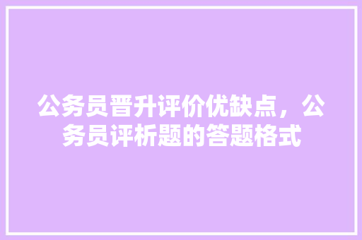 公务员晋升评价优缺点，公务员评析题的答题格式 专业填报