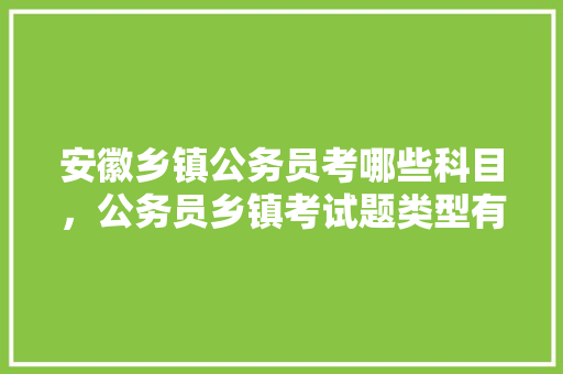 安徽乡镇公务员考哪些科目，公务员乡镇考试题类型有哪些 建筑考试