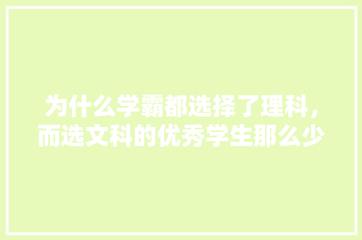 为什么学霸都选择了理科，而选文科的优秀学生那么少呢，公务员考试蒙题技巧 公考知识