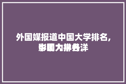 外国媒报道中国大学排名,中国大学外洋
影响力排名。 大学排名