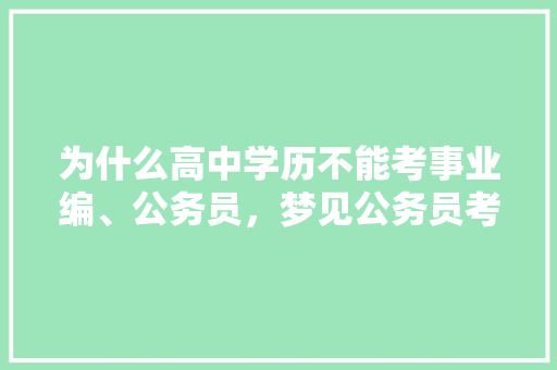 为什么高中学历不能考事业编、公务员，梦见公务员考试题没做完 公考知识