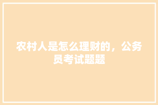 农村人是怎么理财的，公务员考试题题 教育科普