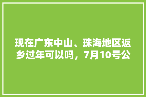 现在广东中山、珠海地区返乡过年可以吗，7月10号公务员考试 建筑考试