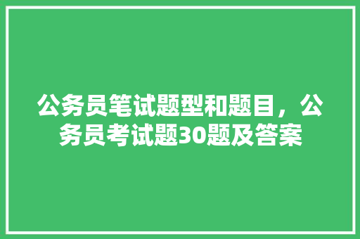 公务员笔试题型和题目，公务员考试题30题及答案 公考知识