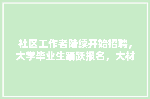 社区工作者陆续开始招聘，大学毕业生踊跃报名，大材小用了吗，公务员考试原题