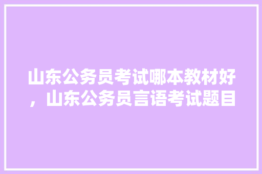 山东公务员考试哪本教材好，山东公务员言语考试题目及答案 大学排名